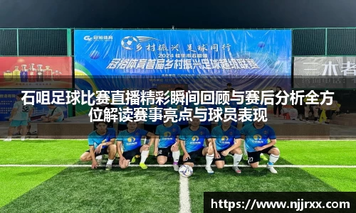 石咀足球比赛直播精彩瞬间回顾与赛后分析全方位解读赛事亮点与球员表现